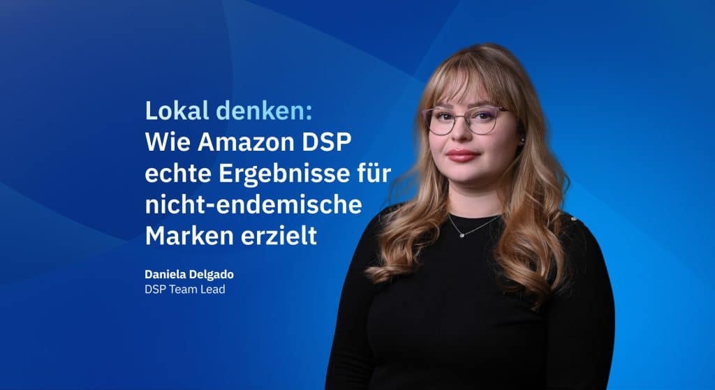 Wie Amazon DSP echte Ergebnisse für nicht-endemische Marken erzielt von Daniela Delgado, DSP-Teamleiterin bei Amerge